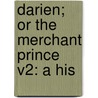 Darien; Or The Merchant Prince V2: A His door Onbekend