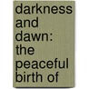 Darkness And Dawn: The Peaceful Birth Of by Darkness