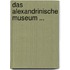 Das Alexandrinische Museum ...