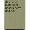 Das Neue Testament Unsers Herrn Und Heil door Onbekend