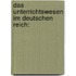 Das Unterrichtswesen Im Deutschen Reich: