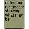 Dates And Distances: Showing What May Be door Onbekend