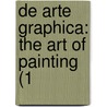 De Arte Graphica: The Art Of Painting (1 by Unknown