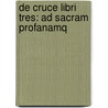 De Cruce Libri Tres: Ad Sacram Profanamq door Onbekend