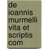 De Ioannis Murmelli Vita Et Scriptis Com door Dietrich Reichling