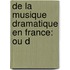 De La Musique Dramatique En France: Ou D