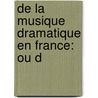 De La Musique Dramatique En France: Ou D by Martine