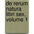 De Rerum Natura Libri Sex, Volume 1