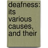 Deafness: Its Various Causes, And Their door Onbekend