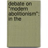 Debate On "Modern Abolitionism": In The door Onbekend