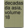 Decadas Da Asia, Volume 18 by Joao De Barros