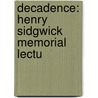 Decadence: Henry Sidgwick Memorial Lectu by Arthur James Balfour Balfour