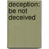 Deception: Be Not Deceived