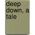 Deep Down, A Tale