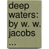 Deep Waters: By W. W. Jacobs ...