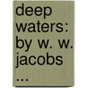 Deep Waters: By W. W. Jacobs ... door William Wymark Jacobs
