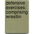 Defensive Exercises: Comprising Wrestlin