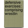 Defensive Exercises: Comprising Wrestlin door Donald Walker