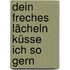 Dein freches Lächeln küsse ich so gern