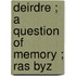 Deirdre ; A Question Of Memory ; Ras Byz