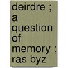 Deirdre ; A Question Of Memory ; Ras Byz by Pseud Michael Field