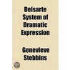 Delsarte System Of Dramatic Expression door Genevieve Stebbins