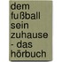Dem Fußball sein Zuhause - Das Hörbuch