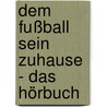 Dem Fußball sein Zuhause - Das Hörbuch door Ben Redelings