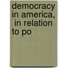 Democracy In America,  In Relation To Po by Professor Alexis de Tocqueville
