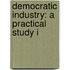 Democratic Industry: A Practical Study I