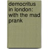 Democritus In London: With The Mad Prank door Onbekend