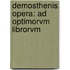 Demosthenis Opera: Ad Optimorvm Librorvm