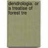 Dendrologia: Or A Treatise Of Forest Tre door Onbekend