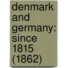 Denmark And Germany: Since 1815 (1862) by Unknown