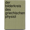 Der Bilderkreis Des Griechischen Physiol by Max Goldstaub