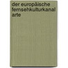 Der Europäische Fernsehkulturkanal Arte by Dieter Schmid