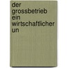 Der Grossbetrieb Ein Wirtschaftlicher Un door Gerhart Von Schulze Gaevernitz