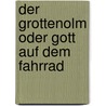 Der Grottenolm oder Gott auf dem Fahrrad door Ingbert Lindemann