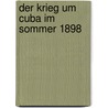 Der Krieg Um Cuba Im Sommer 1898 by Max Plddemann