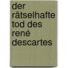 Der rätselhafte Tod des René Descartes door Theodor Ebert