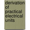 Derivation Of Practical Electrical Units by Henry Smith Carhart