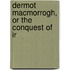 Dermot Macmorrogh, Or The Conquest Of Ir
