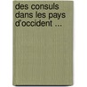 Des Consuls Dans Les Pays D'Occident ... by Jacques Verg�