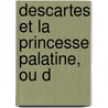 Descartes Et La Princesse Palatine, Ou D door René Descartes