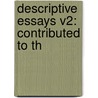Descriptive Essays V2: Contributed To Th door Onbekend