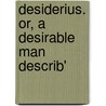 Desiderius. Or, A Desirable Man Describ' door Onbekend