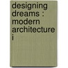 Designing Dreams : Modern Architecture I by Donald Albrecht