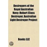 Destroyers Of The Royal Australian Navy: by Books Llc