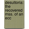 Desultoria: The Recovered Mss. Of An Ecc by Unknown