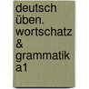 Deutsch üben. Wortschatz & Grammatik A1 door Anneli Billina